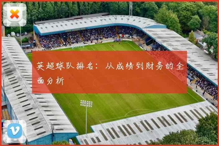 英超球队排名：从成绩到财务的全面分析