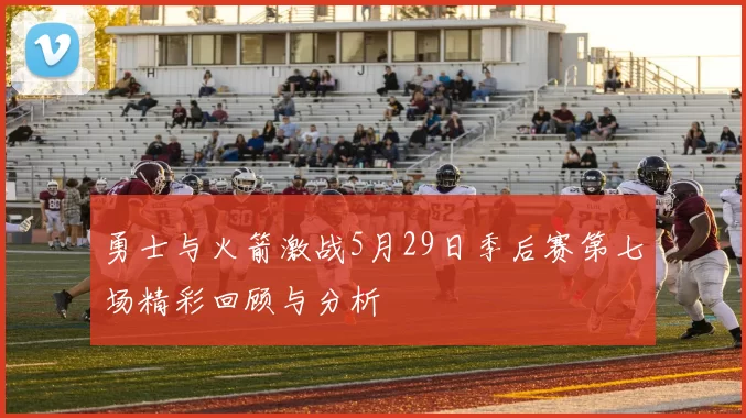 勇士与火箭激战5月29日季后赛第七场精彩回顾与分析