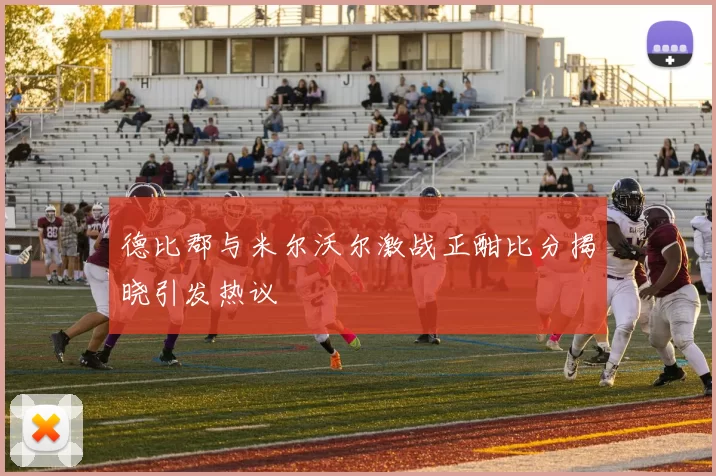 德比郡与米尔沃尔激战正酣比分揭晓引发热议
