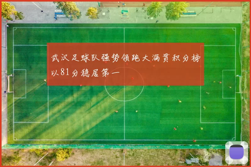武汉足球队强势领跑大满贯积分榜以81分稳居第一
