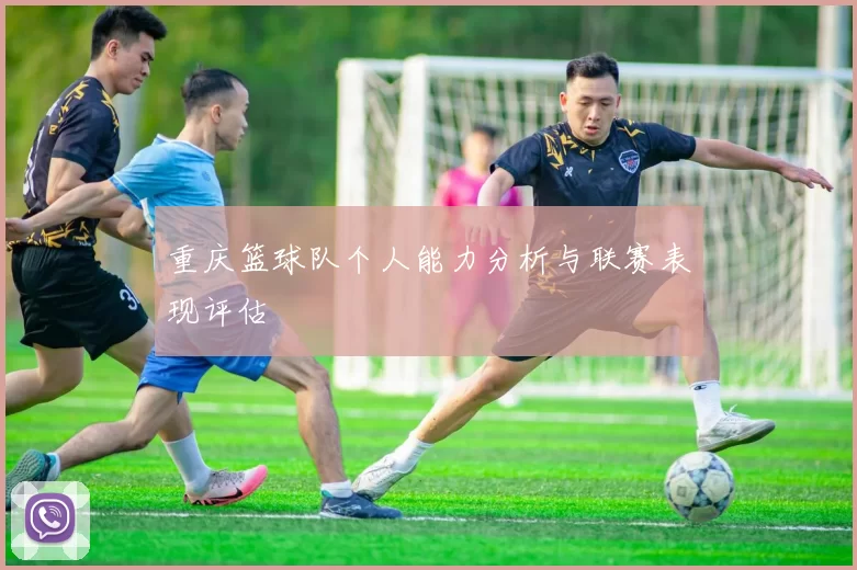 重庆篮球队个人能力分析与联赛表现评估