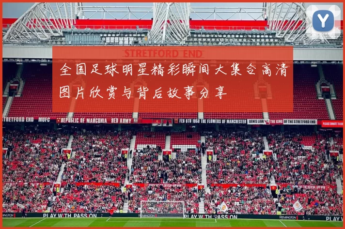 全国足球明星精彩瞬间大集合高清图片欣赏与背后故事分享