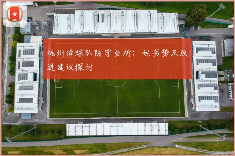 杭州排球队防守分析：优劣势及改进建议探讨