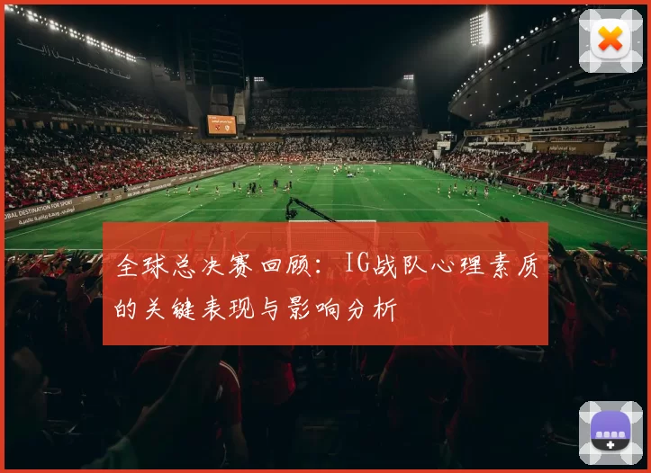 全球总决赛回顾：IG战队心理素质的关键表现与影响分析