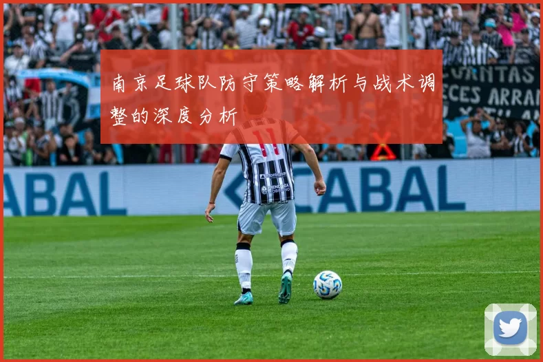 南京足球队防守策略解析与战术调整的深度分析