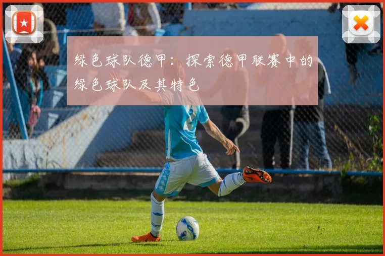 绿色球队德甲：探索德甲联赛中的绿色球队及其特色
