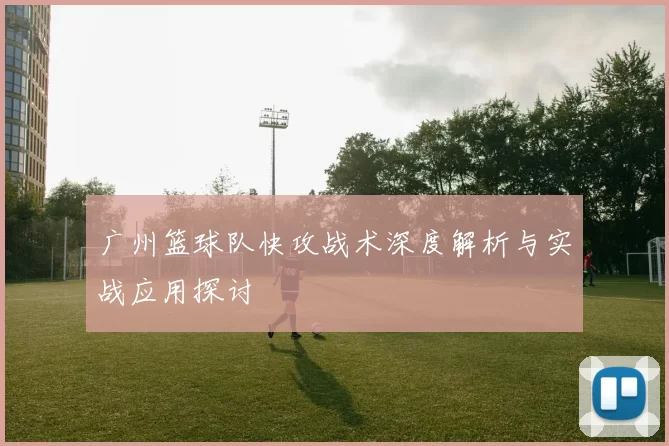 广州篮球队快攻战术深度解析与实战应用探讨