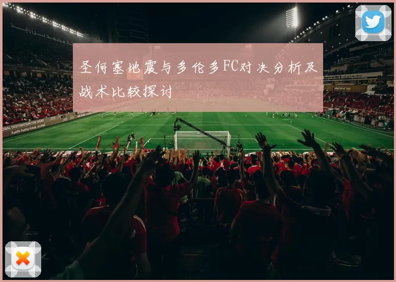 圣何塞地震与多伦多FC对决分析及战术比较探讨